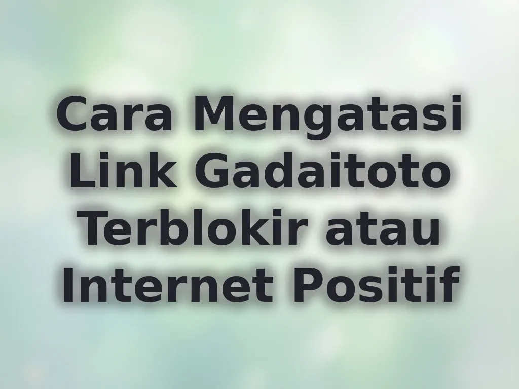 Cara Mengatasi Link Gadaitoto Terblokir atau Internet Positif