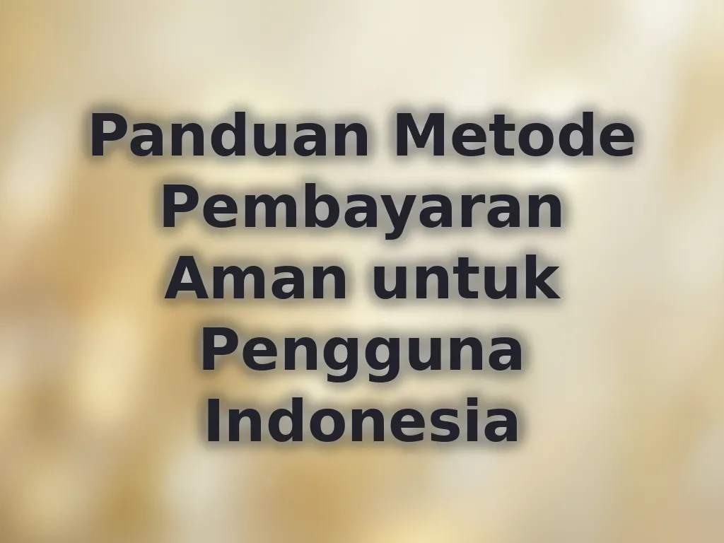 Panduan Metode Pembayaran Aman untuk Pengguna Indonesia
